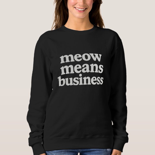 Meow Means Business Funny Cat  Sweatshirt (Front)