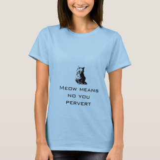 Meow means no you pervert T-Shirt