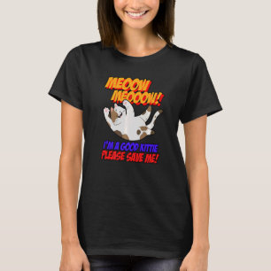Meow Meow I Am Good Kitty Please Save Me Kitty Cat T-Shirt