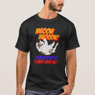 Meow Meow I Am Good Kitty Please Save Me Kitty Cat T-Shirt