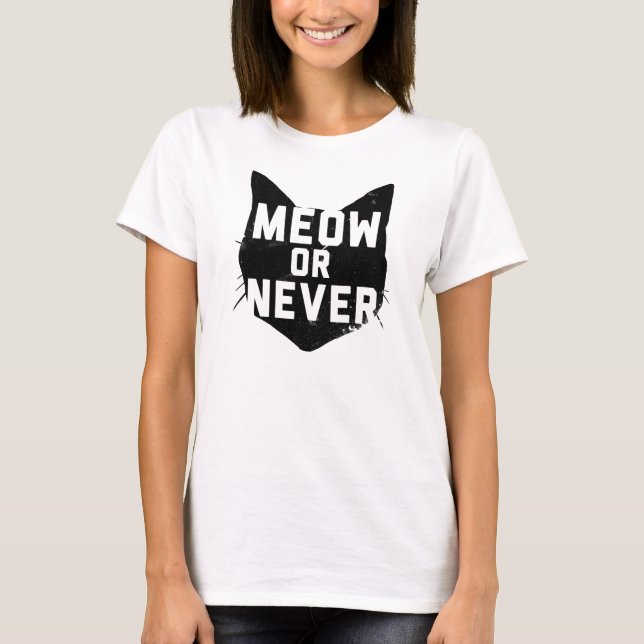 Meow Or Never T-Shirt (Front)