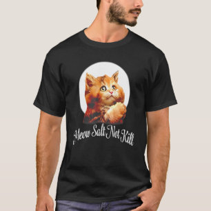 Meow Salt Not K ill Cat Women Men T-Shirt