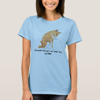 meow, Silly human! Cats don't say "meow" they s... T-Shirt