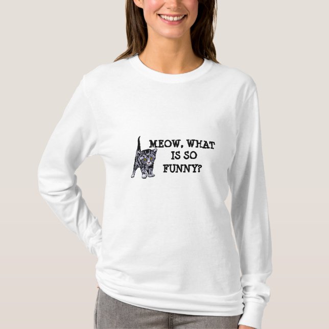 Meow, what is so funny? T-Shirt (Front)