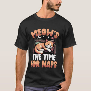 Meows The Time for Naps Funny Cute Cat Lover T-Shirt