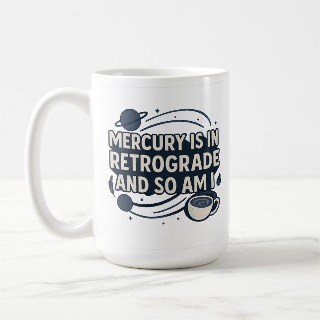 Mercury Is In Retrograde and So Am I Coffee Mug (Left)
