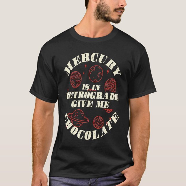 Mercury Is In Retrograde Give Me Chocolate Astrolo T-Shirt (Front)