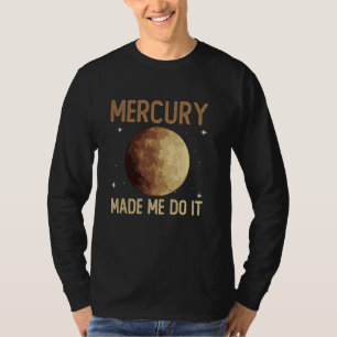 Mercury Made Me Do It - Mercury Planet Space T-Shirt