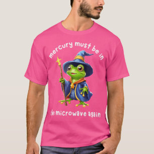 Mercury Must Be In The Microwave Again Wizard Frog T-Shirt