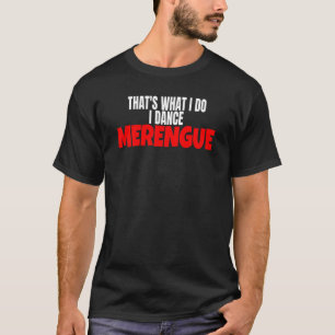 Merengue Dance That's What I Do I Dance Merengue T-Shirt