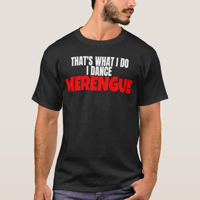 Merengue Dance That's What I Do I Dance Merengue   T-Shirt (Front)