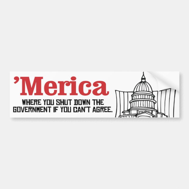 Merica - Where you shut down the government if you Bumper Sticker (Front)