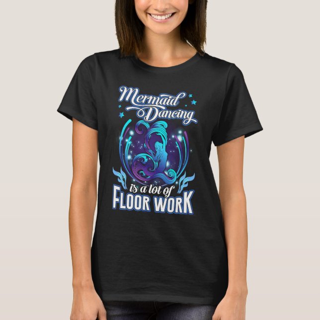 Mermaid Dancing Is A Lot Of Floor Work Funny Merma T-Shirt (Front)