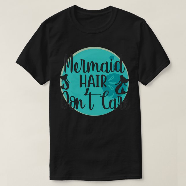 Mermaid Hair Donx27t Care 20 T-Shirt (Design Front)