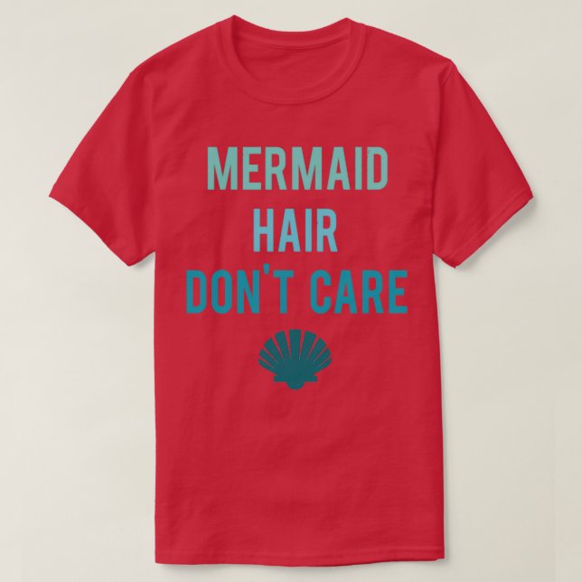 Mermaid Hair Donx27t Care 49 T-Shirt (Design Front)