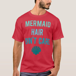 Mermaid Hair Donx27t Care 49 T-Shirt