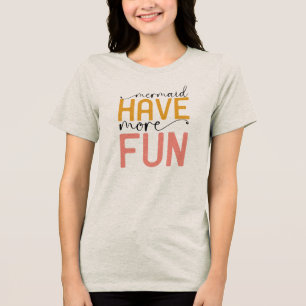 Mermaid Have More Fun Tri-Blend Shirt