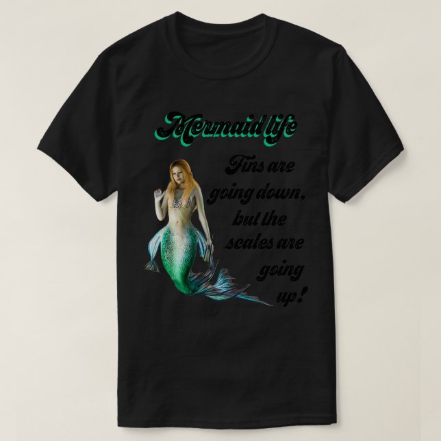 Mermaid Life Fins are going down Scales are going  T-Shirt (Design Front)