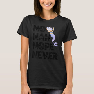 Mermaid No Nah Nope Never Woman Fish Queen Mermaid T-Shirt