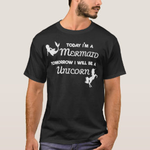 Mermaid Unicorn Today Im A Mermaid Tomorrow A Uni T-Shirt