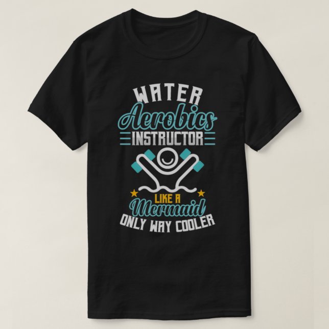Mermaid waters aerobics instructor way cooler T-Shirt (Design Front)