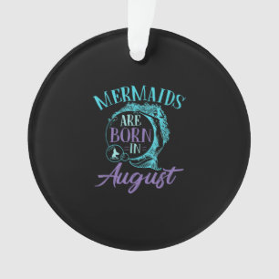 Mermaids Are Born in August Birthday Ornament