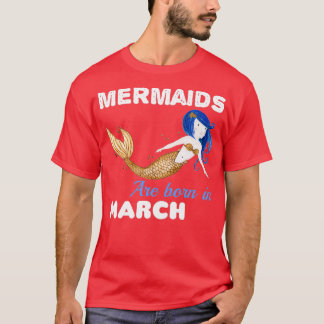 Mermaids are born in MARCH 1 T-Shirt