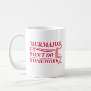 Mermaids Don’t Do Homework Coffee Mug