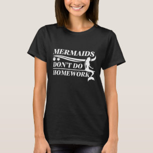 Mermaids Don’t Do Homework T-Shirt