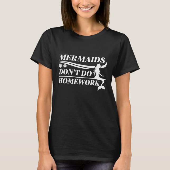 Mermaids Don’t Do Homework T-Shirt (Front)
