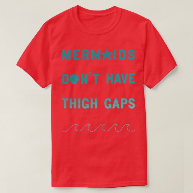Mermaids donx27t have thigh gaps shells T-Shirt (Design Front)