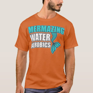 Mermazing Water Aerobics Water Aerobics Exercise A T-Shirt