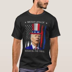 Merry 4Th Of You Know The Thing 4Th Of July Indepe T-Shirt