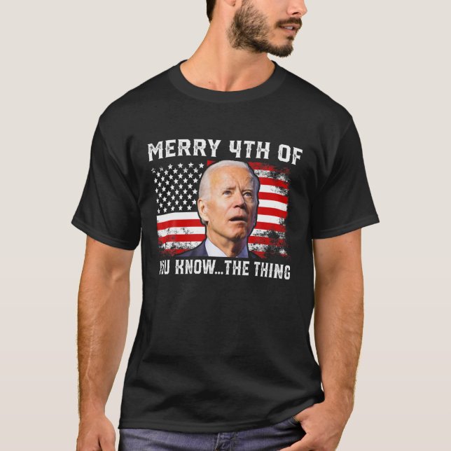 Merry 4Th Of You Know...The Thing Biden 4Th Of Fat T-Shirt (Front)