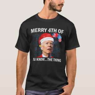 Merry 4Th Of You Know...The Thing Biden 4Th Of Fat T-Shirt
