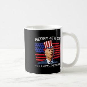 Merry 4th Of You Know The Thing Joe Biden Fourth 4 Coffee Mug
