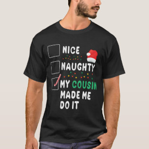 Merry Christmas Day Nice Naughty My Cousin Made Me T-Shirt