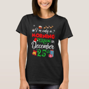 Merry Christmas I'm Only A Morning Person On Decem T-Shirt