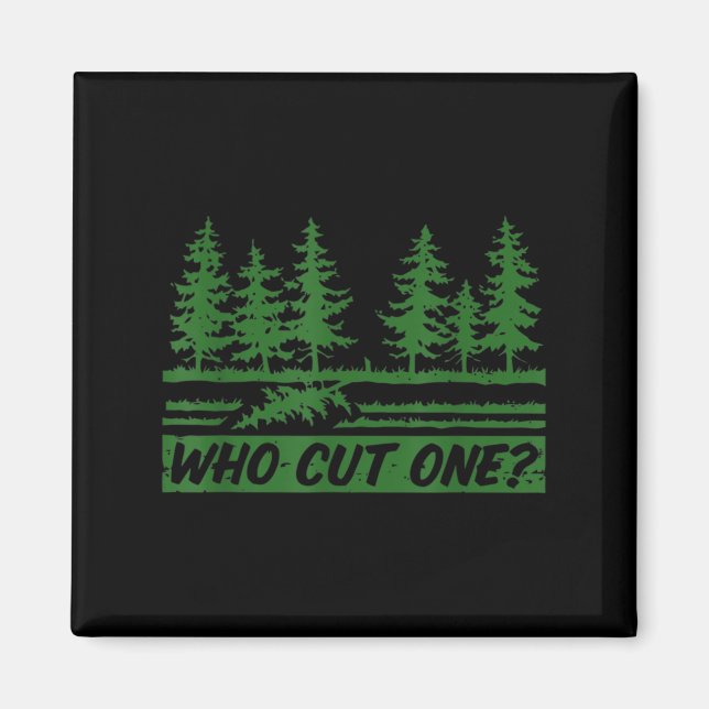 Merry Christmas Who Cut The Tree_ _1  Magnet (Front)