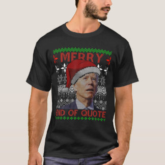 Merry End Of Quote Funny Joe Biden Christmas Ugly T-Shirt