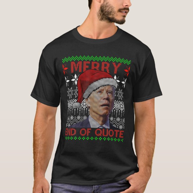 Merry End Of Quote Funny Joe Biden Christmas Ugly T-Shirt (Front)