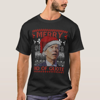 Merry End Of Quote Funny Joe Biden Christmas Ugly T-Shirt