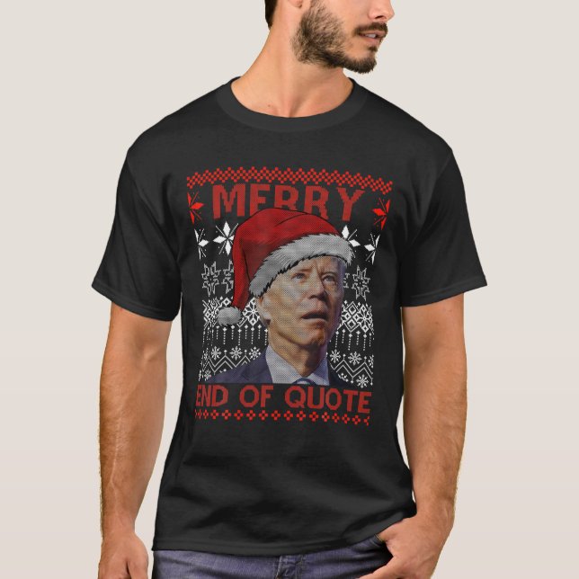 Merry End Of Quote Funny Joe Biden Christmas Ugly T-Shirt (Front)