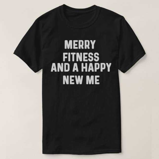 Merry Fitness And A Happy New Me Funny Fitness Gym T-Shirt (Design Front)
