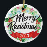 Merry Resistmas Holiday Ornament<br><div class="desc">I can't have a normal holiday because #thisisnotnormal. Can you?
Didn't think so. 

I made this ornament to memorialise the year we've had resisting. From the pussy hats,  safety pins to the resistance fist,  let this gem be a reminder of what you've fought for this year.</div>
