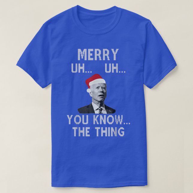 Merry Uh Uh The Thing You Know Xmas Holiday Presid T-Shirt (Design Front)