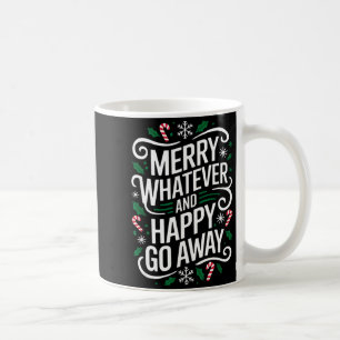 Merry Whatever And Happy Go Away Christmas Funny Q Coffee Mug
