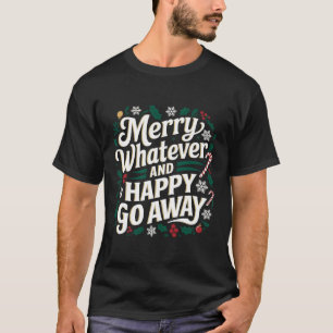 Merry Whatever And Happy Go Away Christmas Funny Q T-Shirt