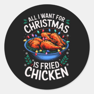 Merry Xmas All I Want For Christmas Fried Chicken  Classic Round Sticker