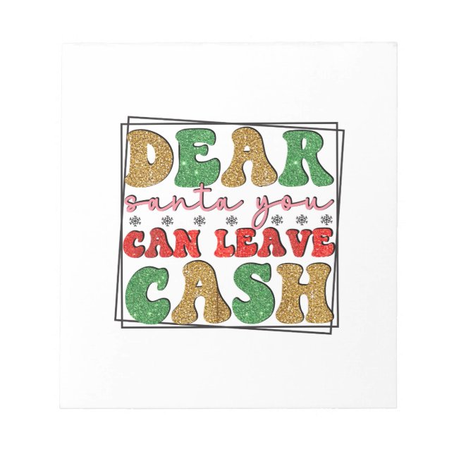 Merry Xmas Dear Santa You Can Leave Cash Notepad (Front)